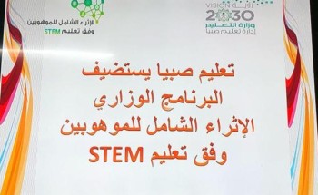تعليم صبيا يستضيف البرنامج الإثرائي الشامل للموهوبين stem