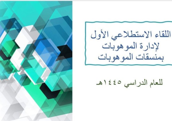 إدارة الموهوبات بمكة تعقد اللقاء الاستطلاعي الأول للعام الدراسي 1445 هـ